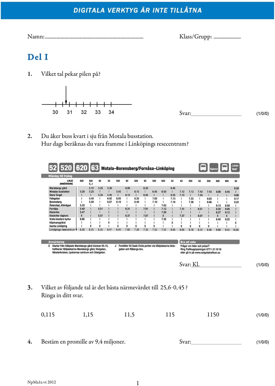 Hur dags beräknas du vara framme i Linköpings resecentrum? Svar: Kl. (1/0/0) 3.