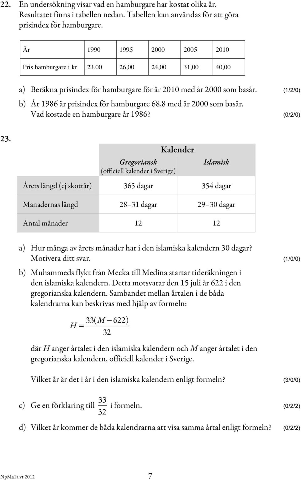 (1/2/0) b) År 1986 är prisindex för hamburgare 68,8 med år 2000 som basår. Vad kostade en hamburgare år 1986? (0/2/0) 23.