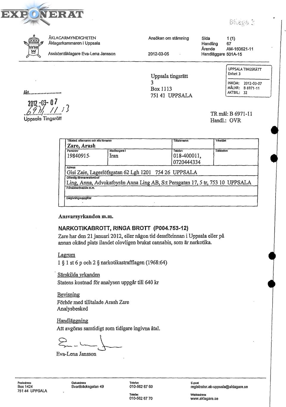 : OVR Uttalad: efternamn och alla förnamn Zare, Arash Personnr 19840915-5671 Ådra ss Medborgare i Iran Tilltalsnamn Telefon 018-400011, 0720444334 Gisi Zaie, Lagerlöfsgatan 62 Lgh 1201 754 26 UPPSALA