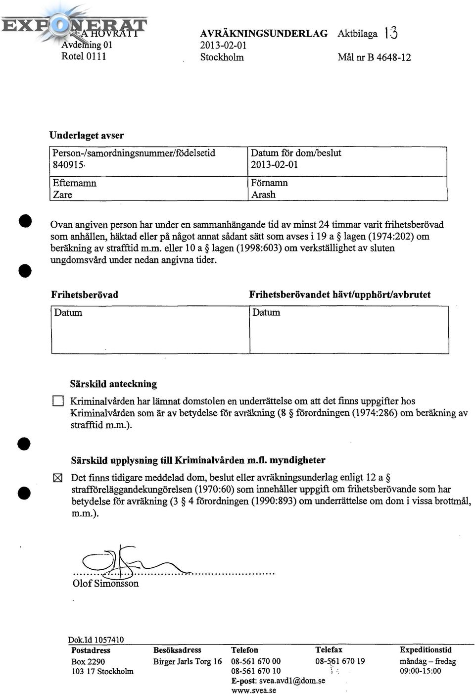 lagen (1974:202) om beräkning av strafftid m.m. eller 10 a lagen (1998:603) om verkställighet av sluten ungdomsvård under nedan angivna tider.