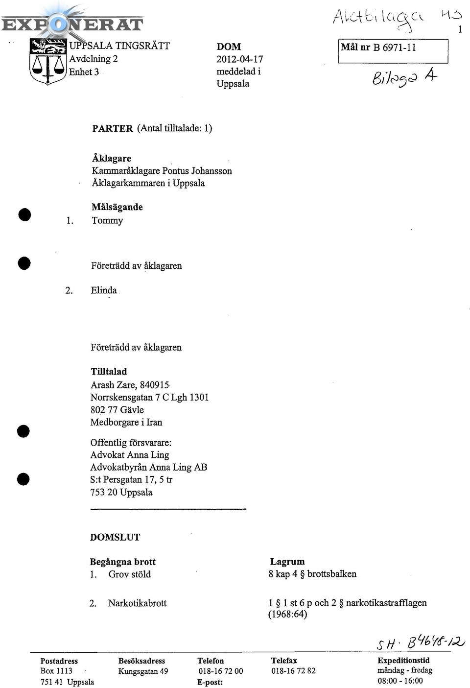 Lgh 1301 802 77 Gävle Medborgare i Iran Offentlig försvarare: Advokat Anna Ling Advokatbyrån Anna Ling AB S :t Persgatan 17, 5 tr 753 20 Uppsala DOMSLUT Begångna brott 1.