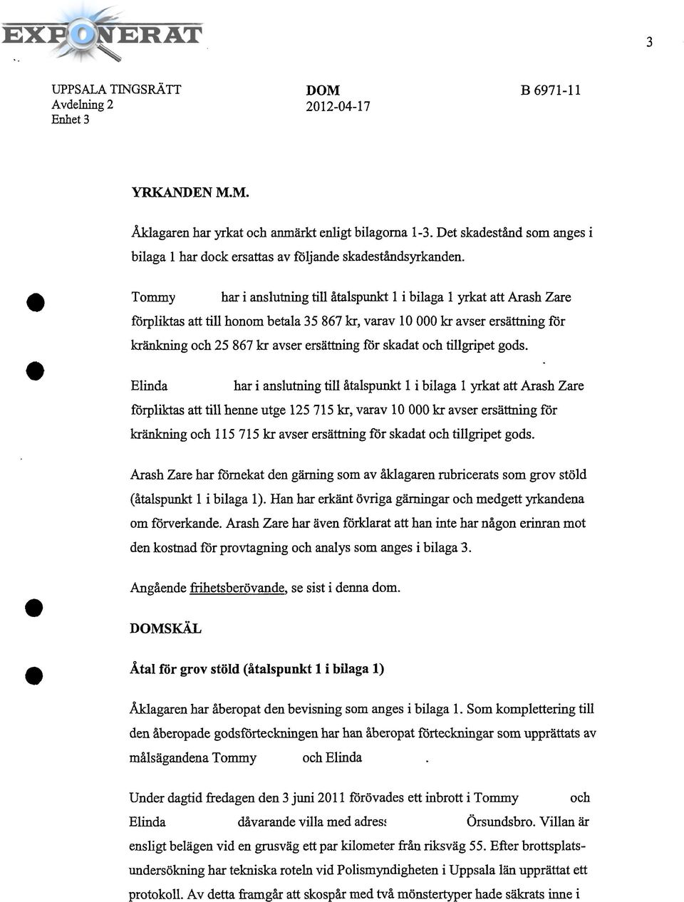 Tommy Olsson har i anslutning till åtalspunkt l i bilaga l yrkat att Arash Zare förpliktas att till honom betala 35 867 kr, varav 10 000 kr avser ersättning för kränkning och 25 867 kr avser