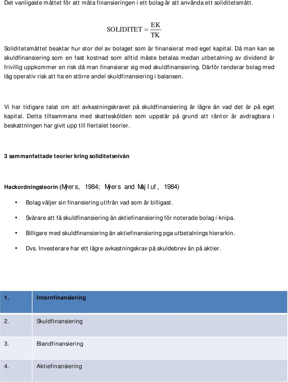 Därför tenderar bolag med låg operativ risk att ha en större andel skuldfinansiering i balansen.