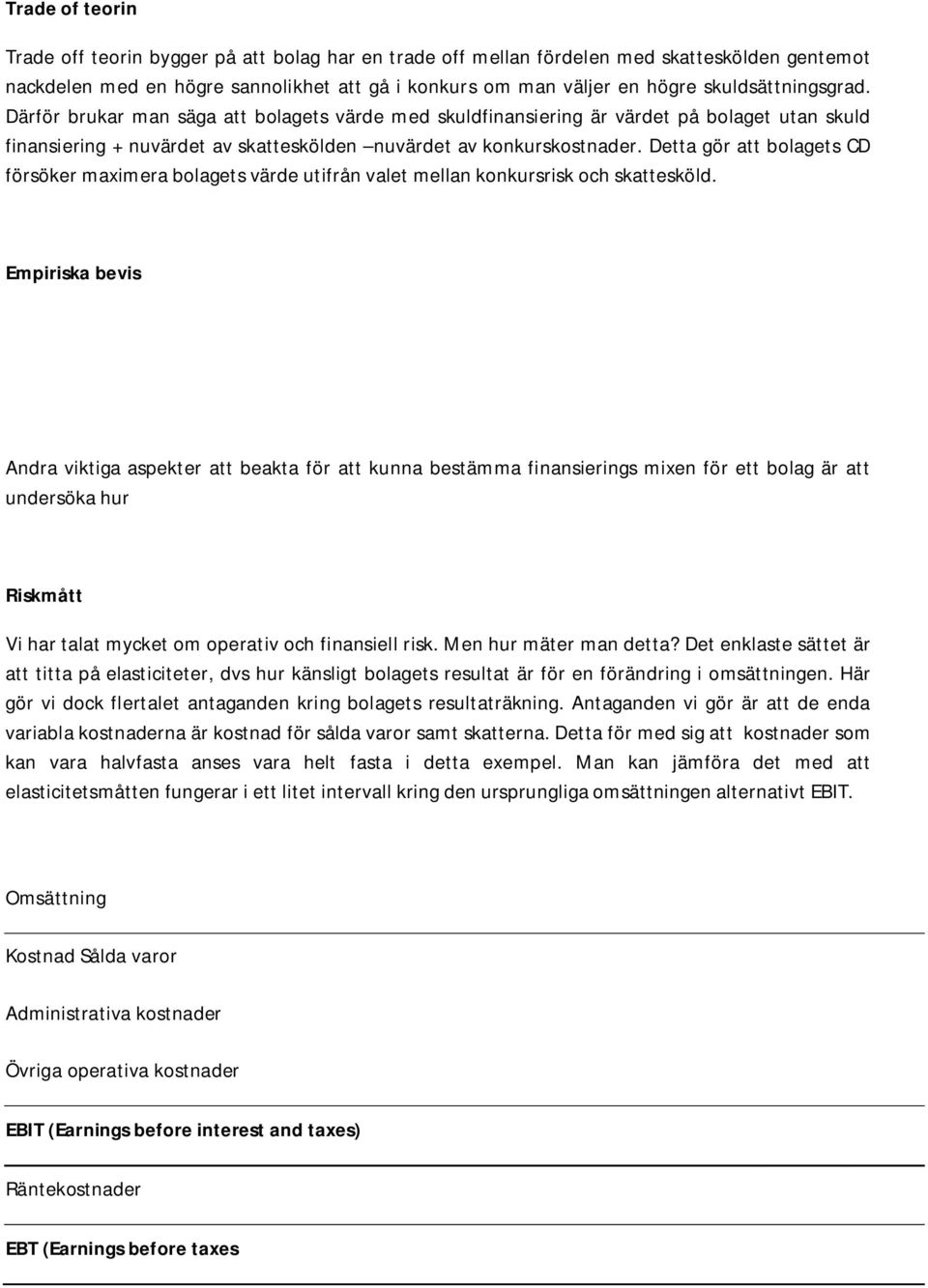Detta gör att bolagets CD försöker maximera bolagets värde utifrån valet mellan konkursrisk och skattesköld.