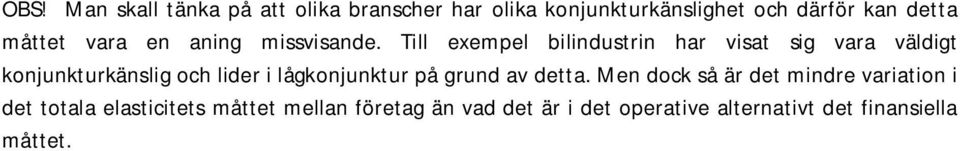 Till exempel bilindustrin har visat sig vara väldigt konjunkturkänslig och lider i lågkonjunktur