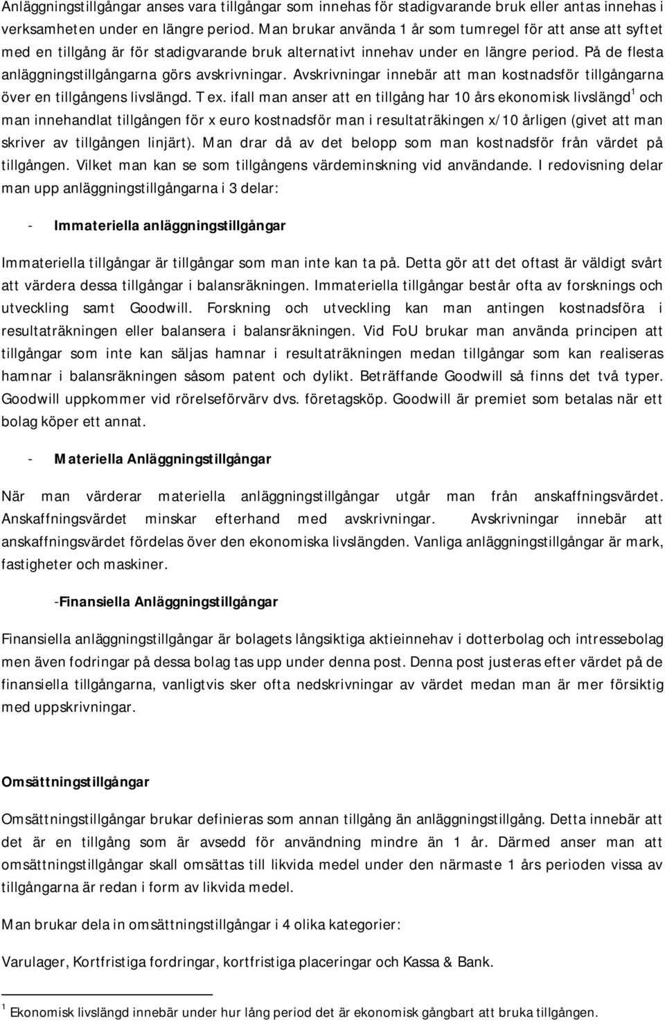 På de flesta anläggningstillgångarna görs avskrivningar. Avskrivningar innebär att man kostnadsför tillgångarna över en tillgångens livslängd. T ex.