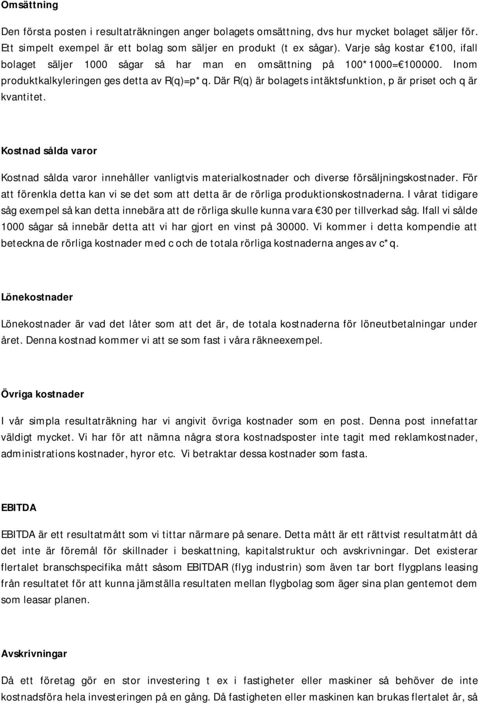 Där R(q) är bolagets intäktsfunktion, p är priset och q är kvantitet. Kostnad sålda varor Kostnad sålda varor innehåller vanligtvis materialkostnader och diverse försäljningskostnader.