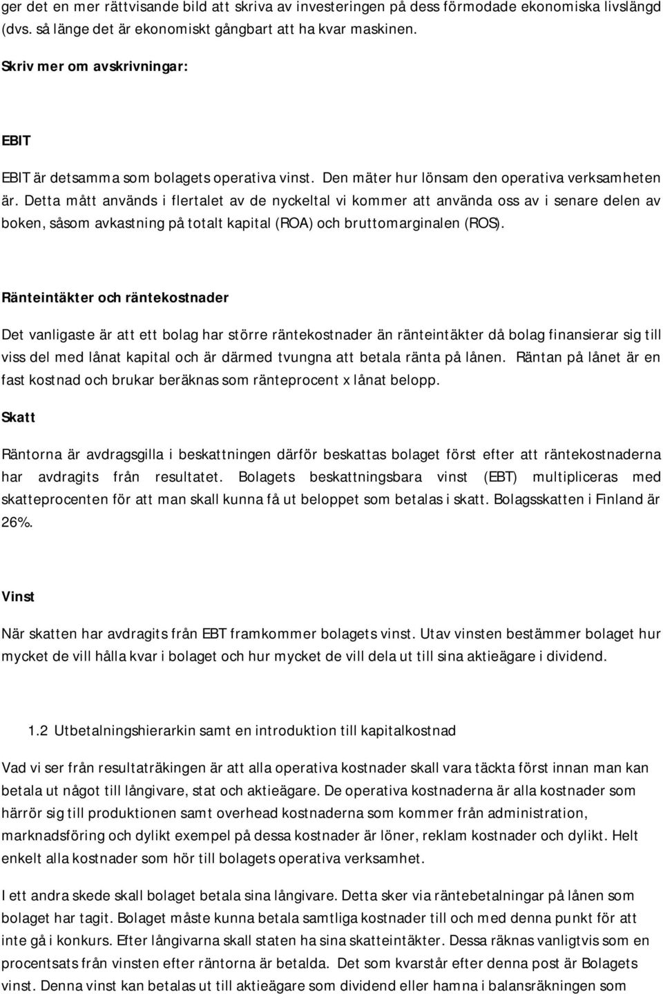 Detta mått används i flertalet av de nyckeltal vi kommer att använda oss av i senare delen av boken, såsom avkastning på totalt kapital (ROA) och bruttomarginalen (ROS).