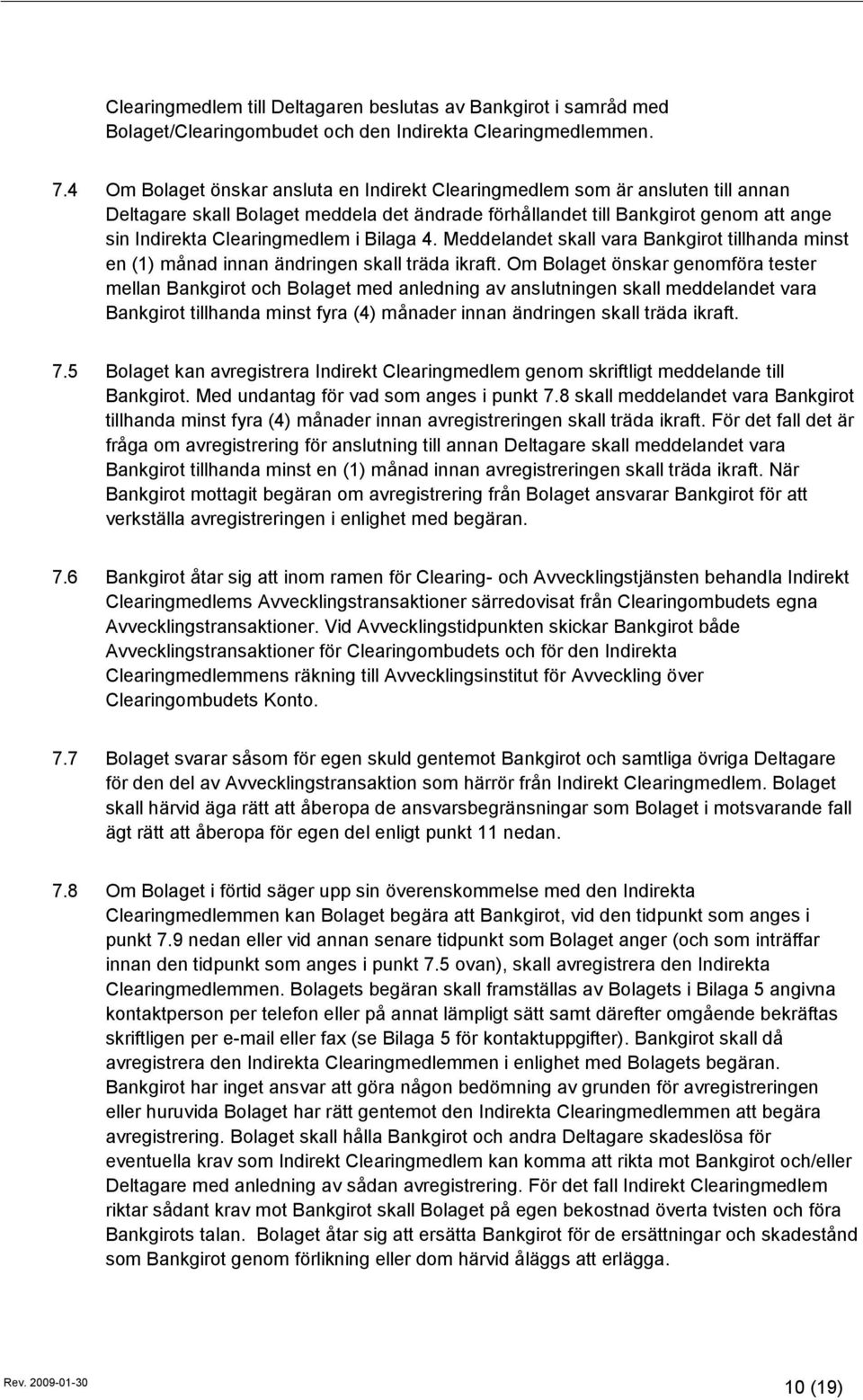 Bilaga 4. Meddelandet skall vara Bankgirot tillhanda minst en (1) månad innan ändringen skall träda ikraft.
