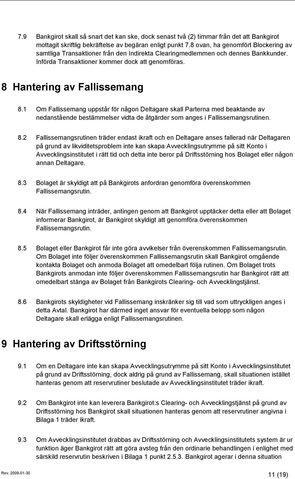 1 Om Fallissemang uppstår för någon Deltagare skall Parterna med beaktande av nedanstående bestämmelser vidta de åtgärder som anges i Fallissemangsrutinen. 8.