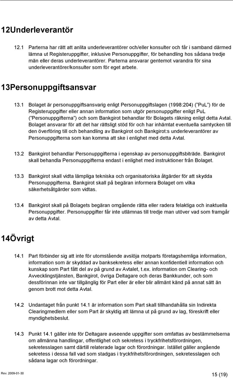 underleverantörer. Parterna ansvarar gentemot varandra för sina underleverantörer/konsulter som för eget arbete. 13 Personuppgiftsansvar 13.