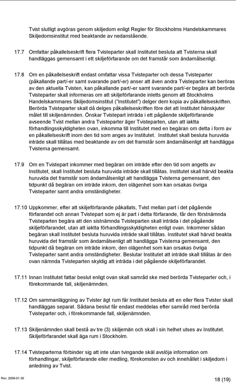 8 Om en påkallelseskrift endast omfattar vissa Tvisteparter och dessa Tvisteparter (påkallande part/-er samt svarande part/-er) anser att även andra Tvisteparter kan beröras av den aktuella Tvisten,