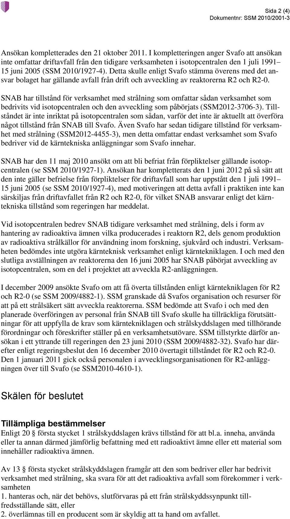 Detta skulle enligt Svafo stämma överens med det ansvar bolaget har gällande avfall från drift och avveckling av reaktorerna R2 och R2-0.