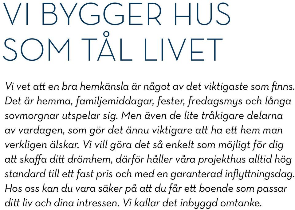 Men även de lite tråkigare delarna av vardagen, som gör det ännu viktigare att ha ett hem man verkligen älskar.