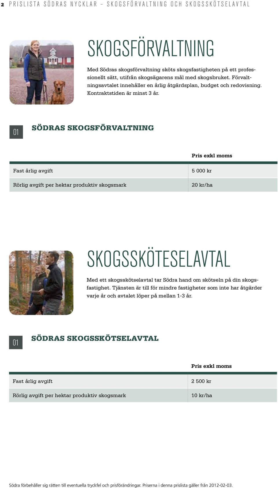 Södras skogsförvaltning Fast årlig avgift Rörlig avgift per hektar produktiv skogsmark 5 000 kr 20 kr/ha SKOGSSKÖTESELAVTAL Med ett skogsskötselavtal tar Södra hand om skötseln på din skogsfastighet.