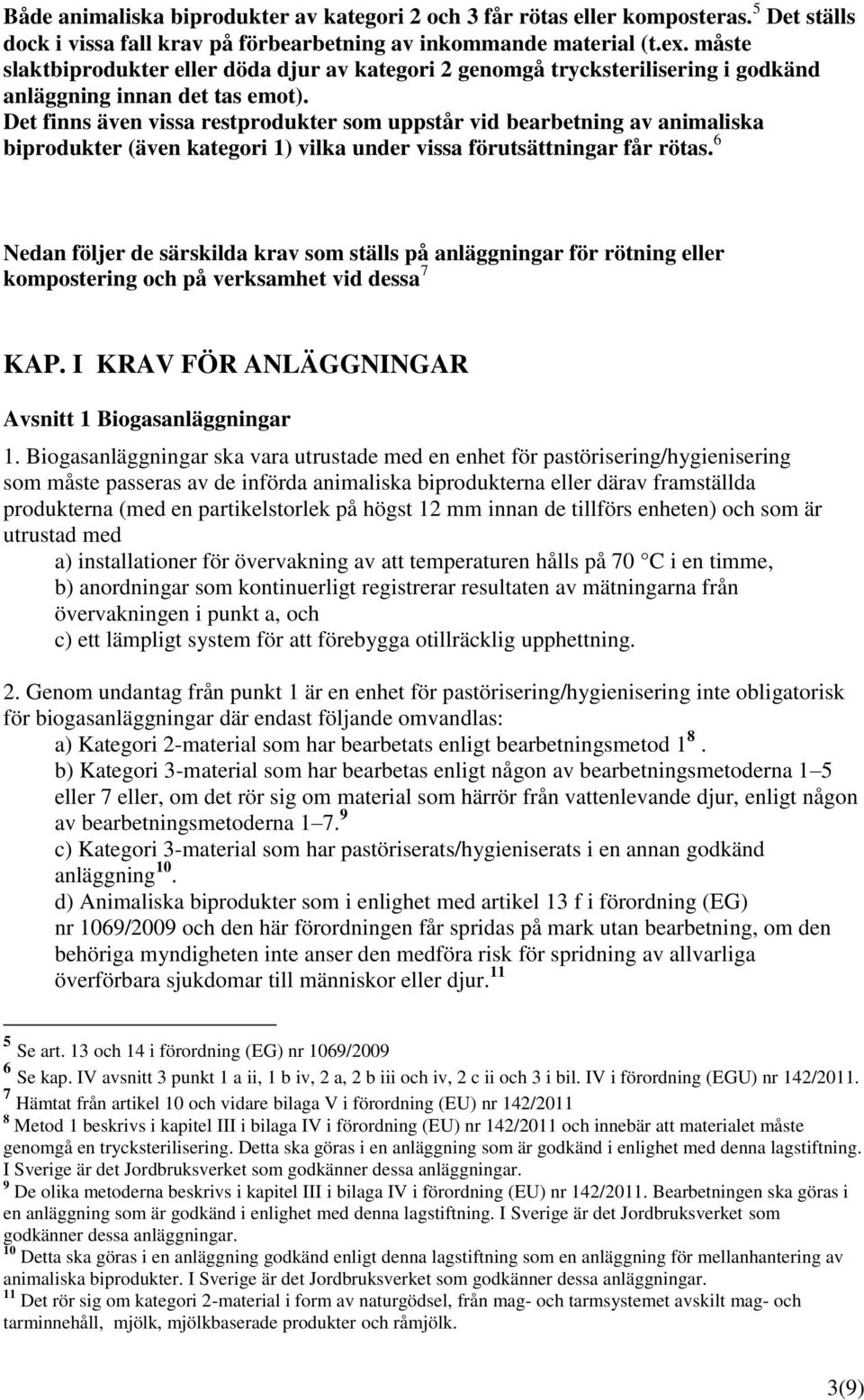 Det finns även vissa restprodukter som uppstår vid bearbetning av animaliska biprodukter (även kategori 1) vilka under vissa förutsättningar får rötas.