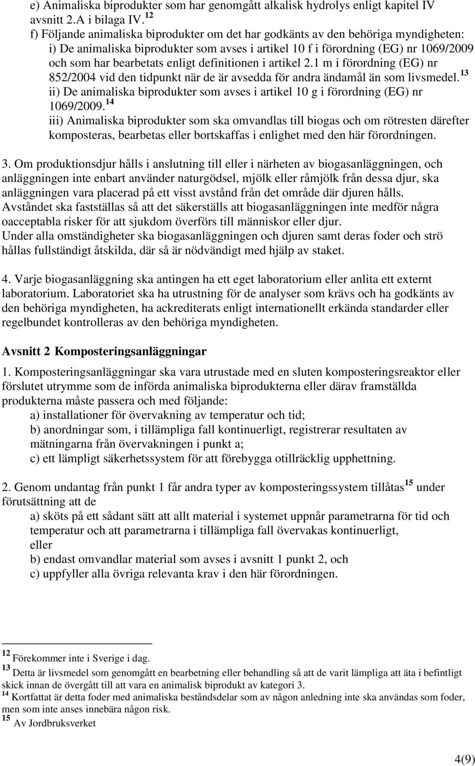 enligt definitionen i artikel 2.1 m i förordning (EG) nr 852/2004 vid den tidpunkt när de är avsedda för andra ändamål än som livsmedel.