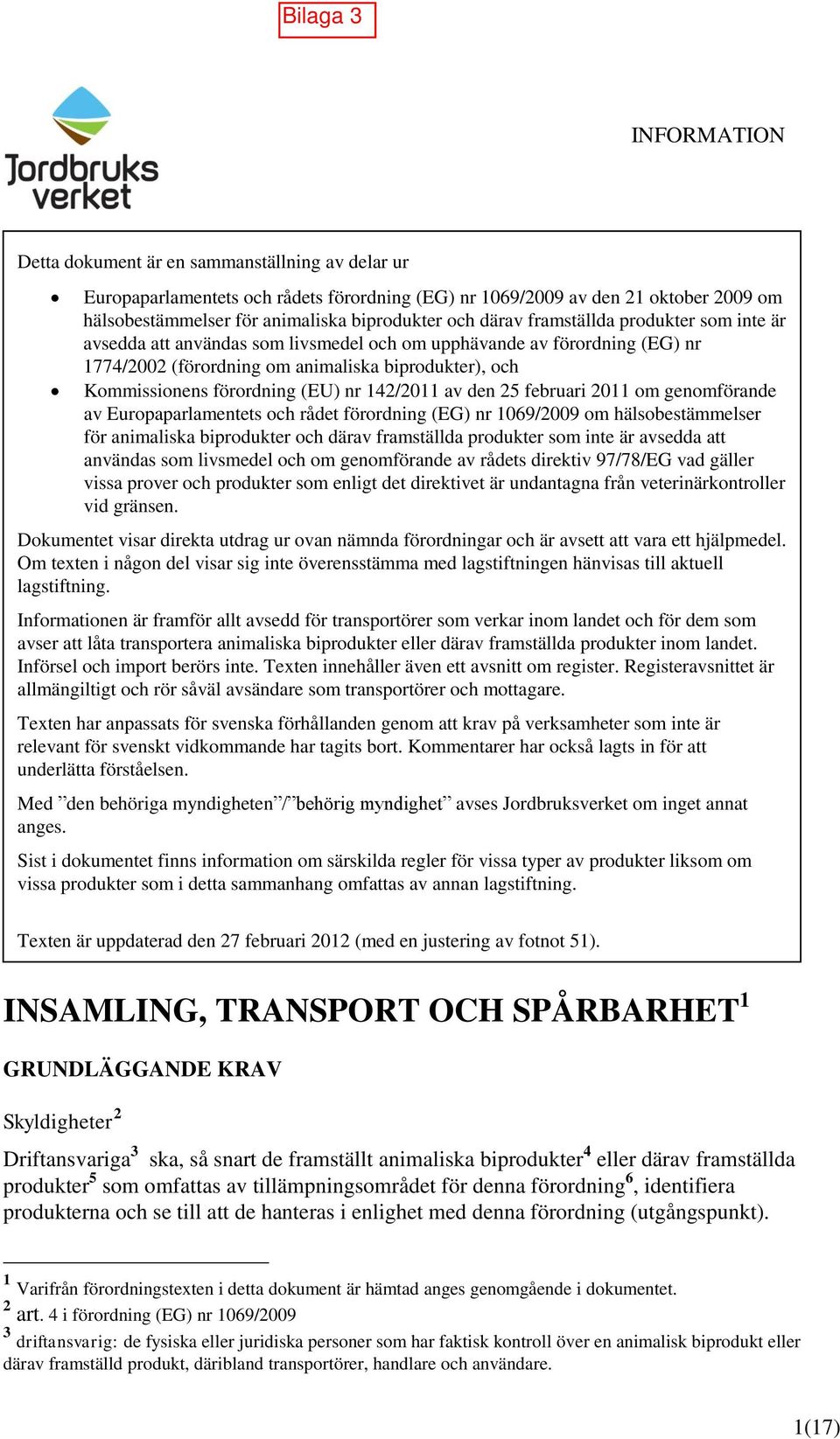 nr 142/2011 av den 25 februari 2011 om genomförande av Europaparlamentets och rådet förordning (EG) nr 1069/2009 om hälsobestämmelser för animaliska biprodukter och därav framställda produkter som