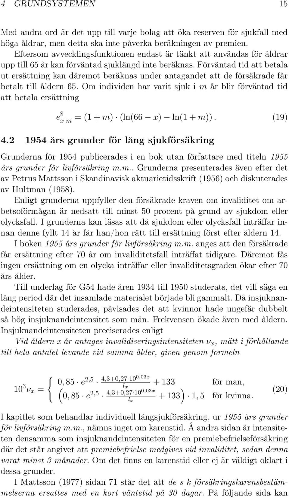 Förväntad tid att betala ut ersättning kan däremot beräknas under antagandet att de försäkrade får betalt till åldern 65.