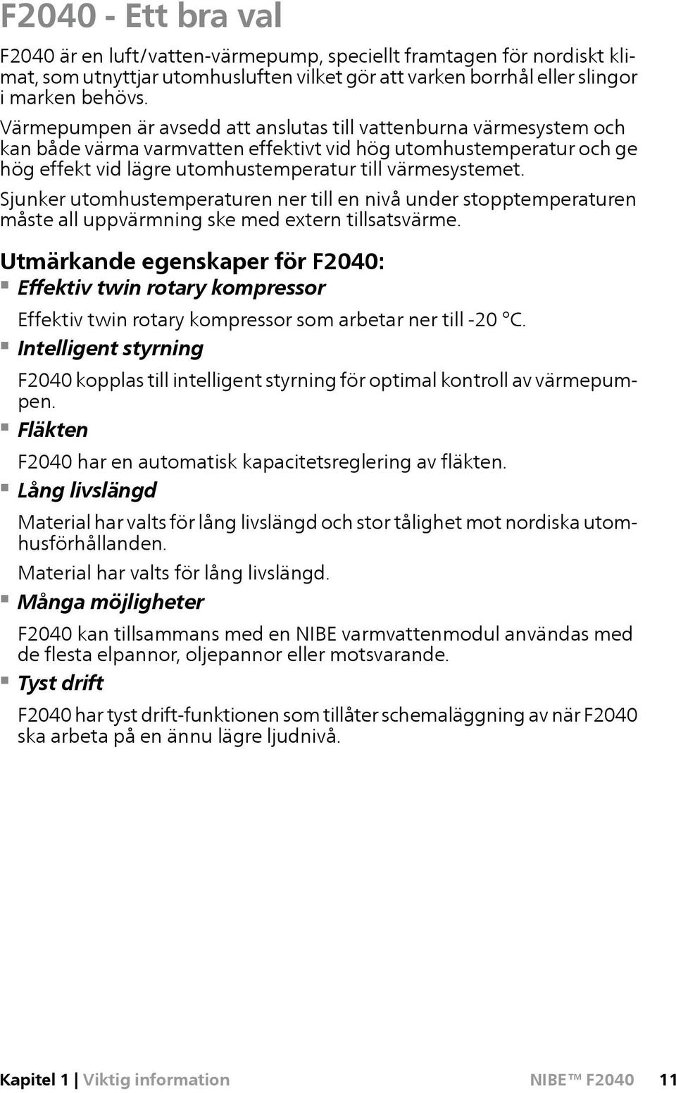 Sjunker utomhustemperaturen ner till en nivå under stopptemperaturen måste all uppvärmning ske med extern tillsatsvärme.