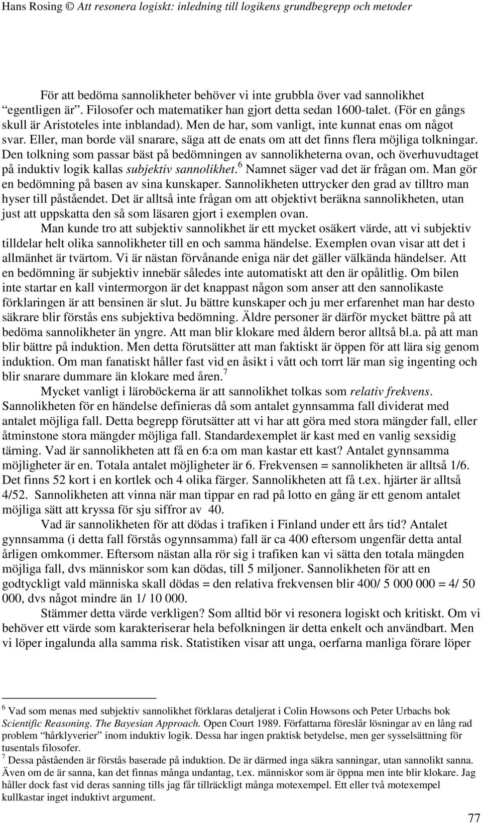Den tolkning som passar bäst på bedömningen av sannolikheterna ovan, och överhuvudtaget på induktiv logik kallas subjektiv sannolikhet. 6 Namnet säger vad det är frågan om.