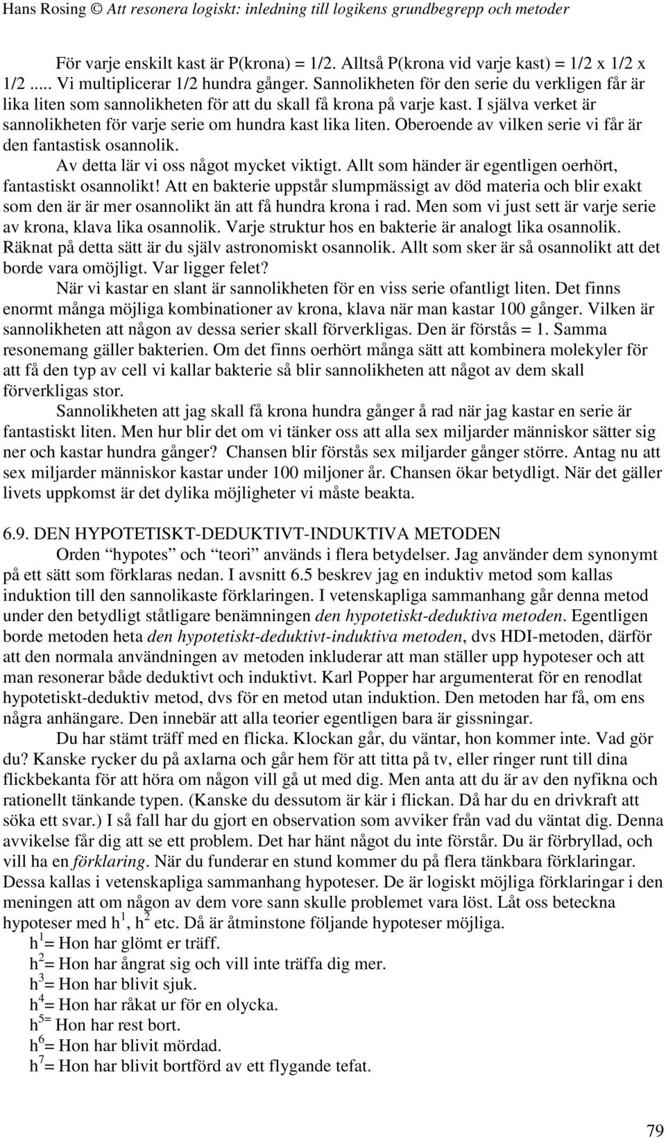 Oberoende av vilken serie vi får är den fantastisk osannolik. Av detta lär vi oss något mycket viktigt. Allt som händer är egentligen oerhört, fantastiskt osannolikt!