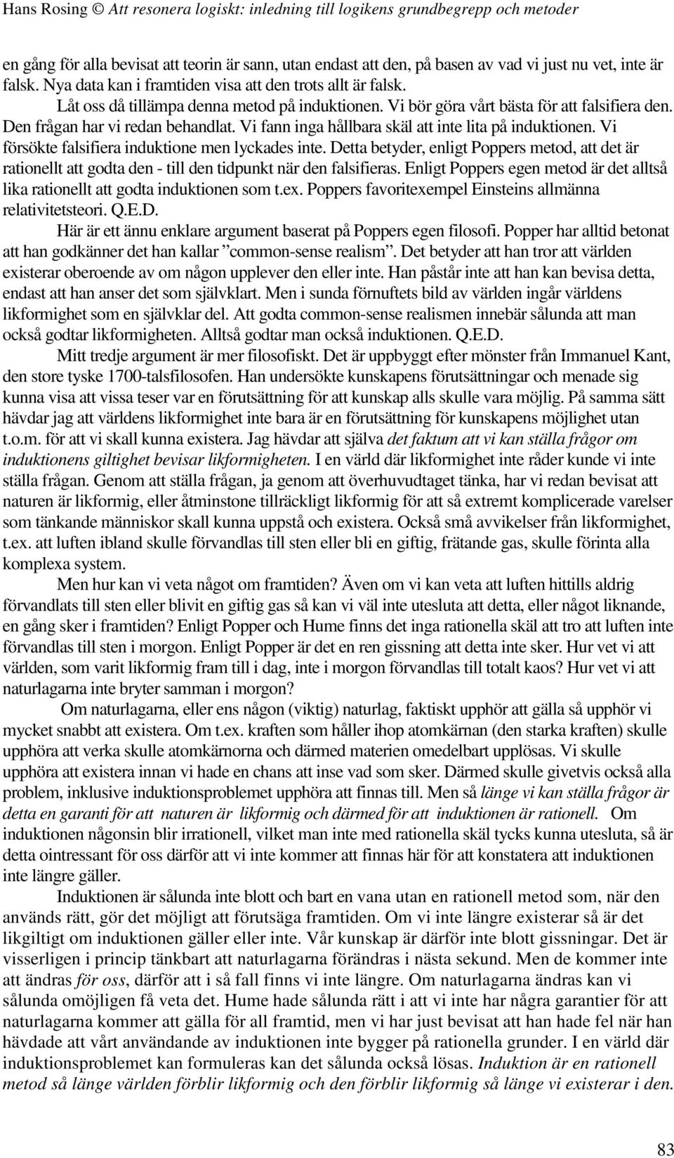 Vi försökte falsifiera induktione men lyckades inte. Detta betyder, enligt Poppers metod, att det är rationellt att godta den - till den tidpunkt när den falsifieras.