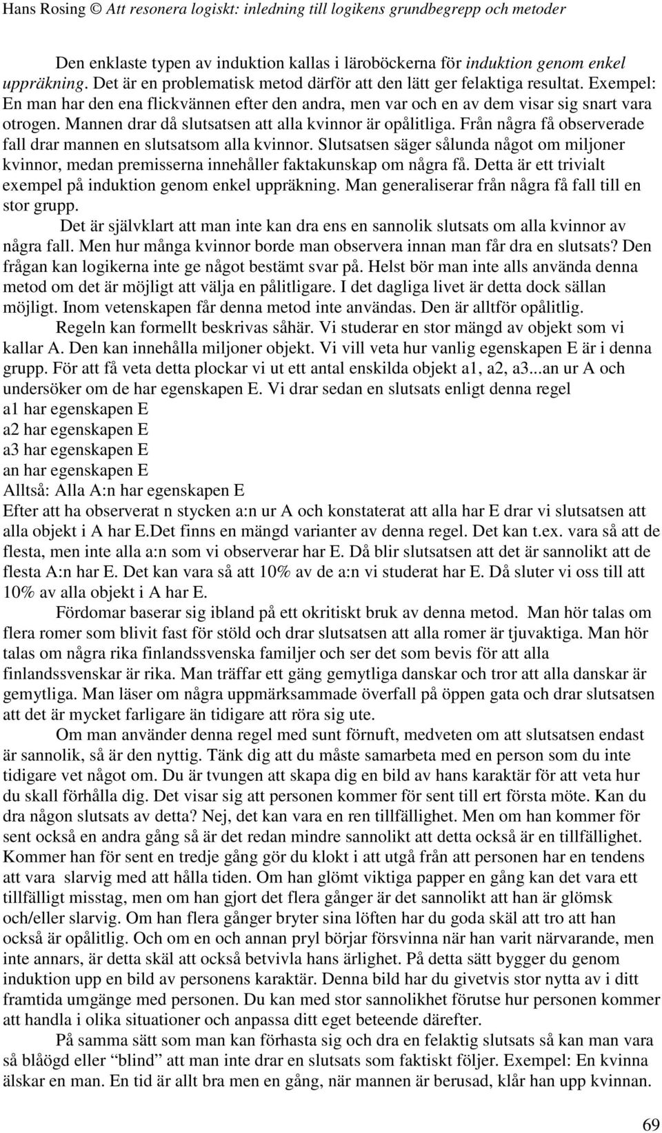 Från några få observerade fall drar mannen en slutsatsom alla kvinnor. Slutsatsen säger sålunda något om miljoner kvinnor, medan premisserna innehåller faktakunskap om några få.