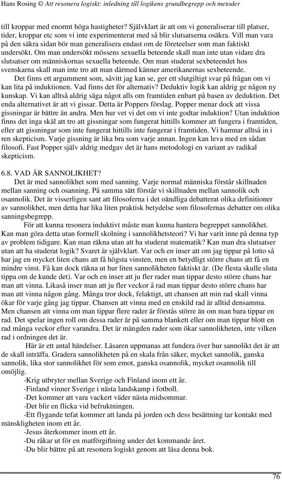 Om man undersökt mössens sexuella beteende skall man inte utan vidare dra slutsatser om människornas sexuella beteende.