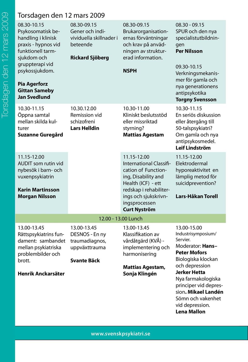 00 AUDIT som rutin vid nybesök i barn- och vuxenpsykiatrin Karin Martinsson Morgan Nilsson 13.00-13.45 Rättspsykiatrins fundament: sambandet mellan psykiatriska problembilder och brott.
