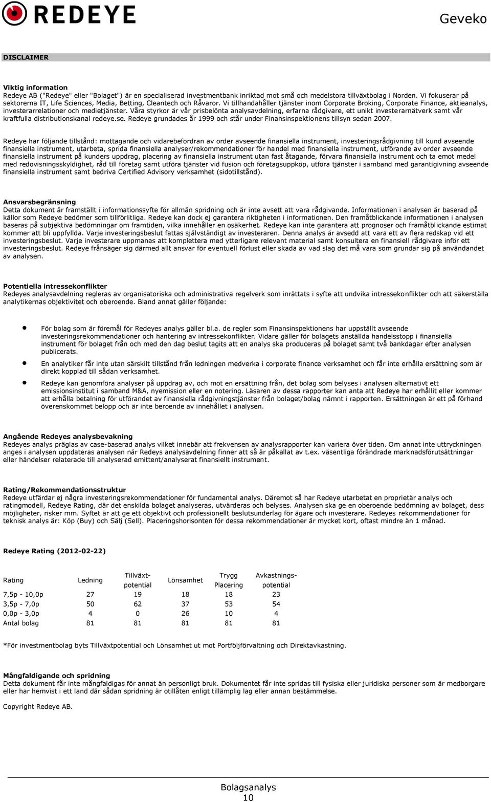 Vi tillhandahåller tjänster inom Corporate Broking, Corporate Finance, aktieanalys, investerarrelationer och medietjänster.