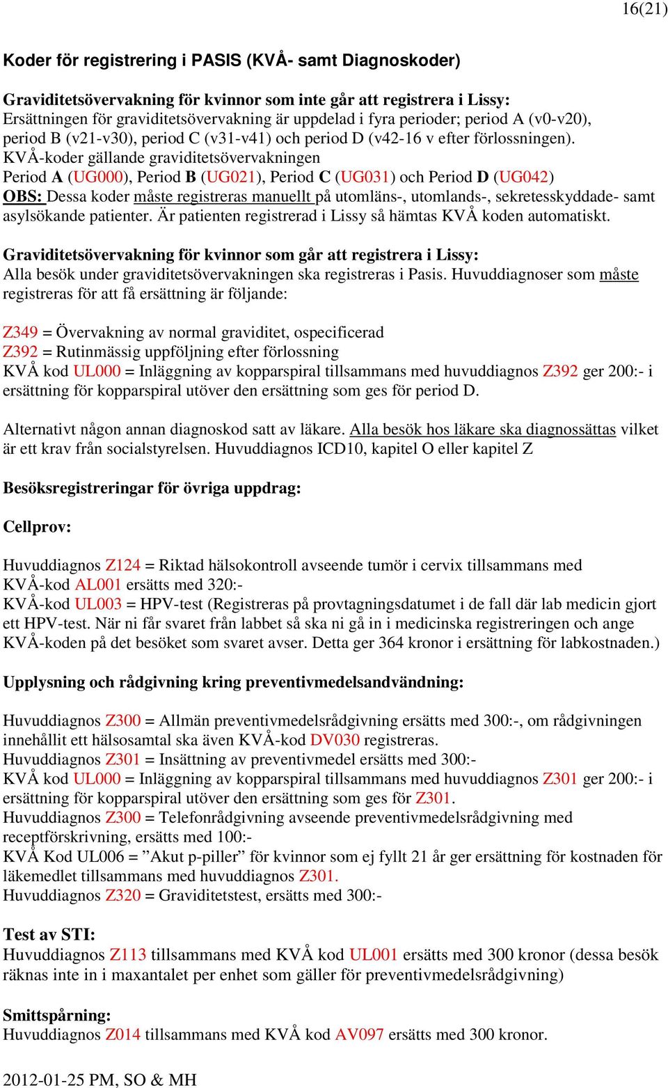 KVÅ-koder gällande graviditetsövervakningen Period A (UG000), Period B (UG021), Period C (UG031) och Period D (UG042) OBS: Dessa koder måste registreras manuellt på utomläns-, utomlands-,