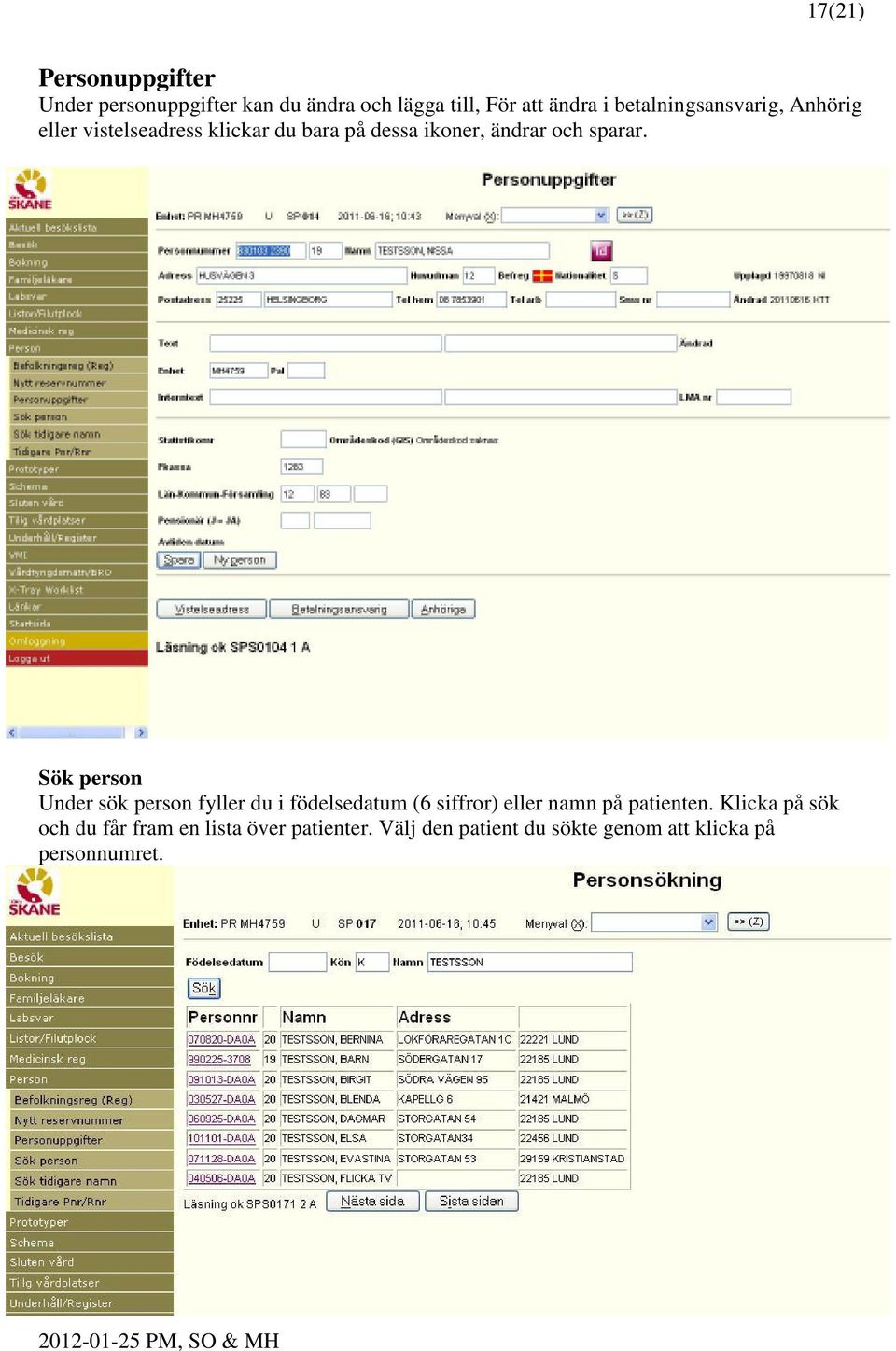 sparar. Sök person Under sök person fyller du i födelsedatum (6 siffror) eller namn på patienten.