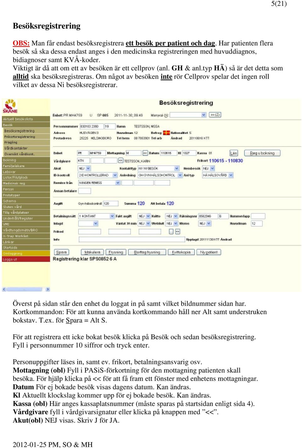 typ HÄ) så är det detta som alltid ska besöksregistreras. Om något av besöken inte rör Cellprov spelar det ingen roll vilket av dessa Ni besöksregistrerar.