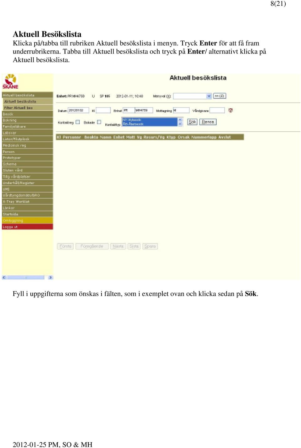 Tabba till Aktuell besökslista och tryck på Enter/ alternativt klicka på