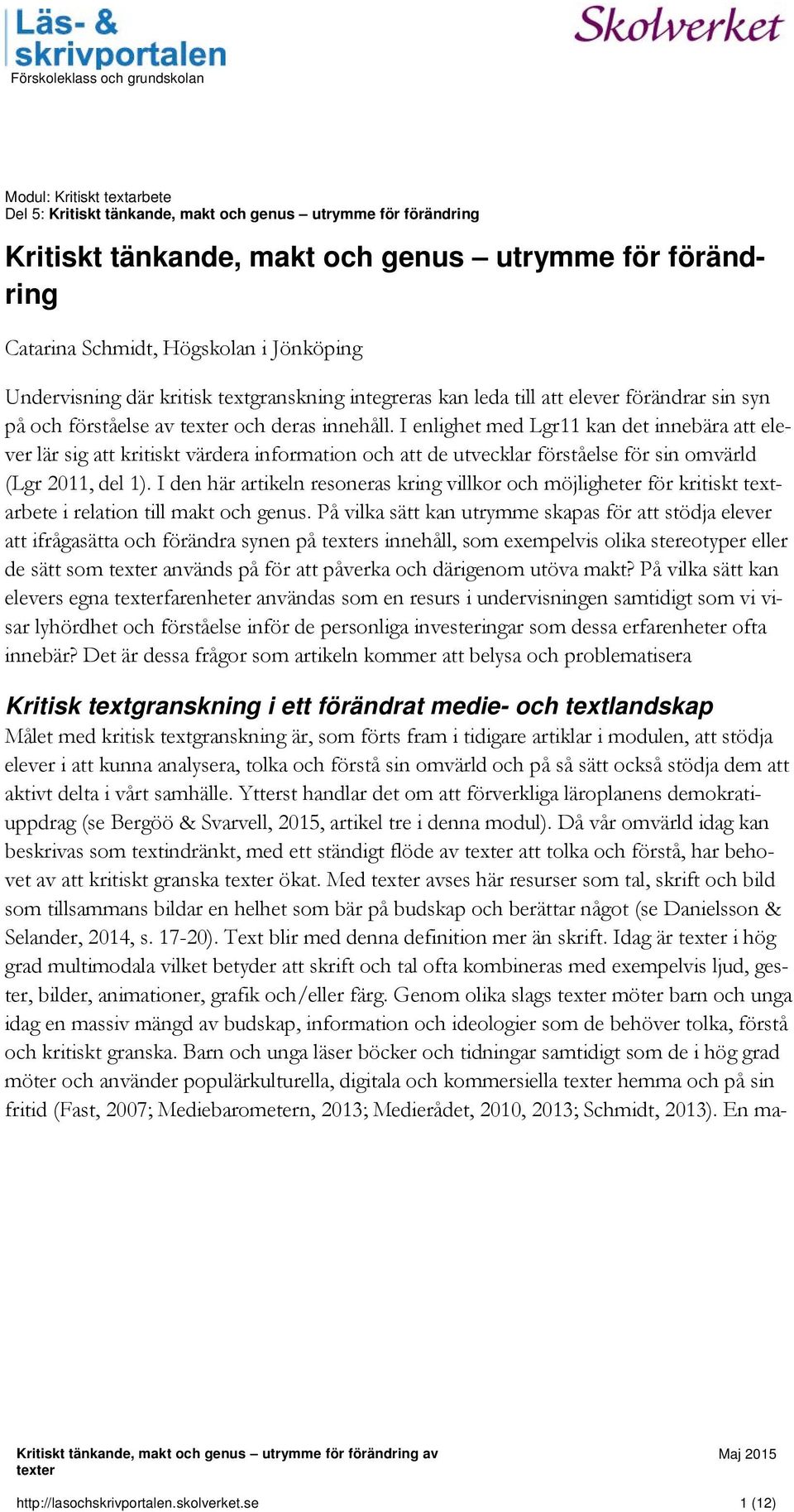I enlighet med Lgr11 kan det innebära att elever lär sig att kritiskt värdera information och att de utvecklar förståelse för sin omvärld (Lgr 2011, del 1).