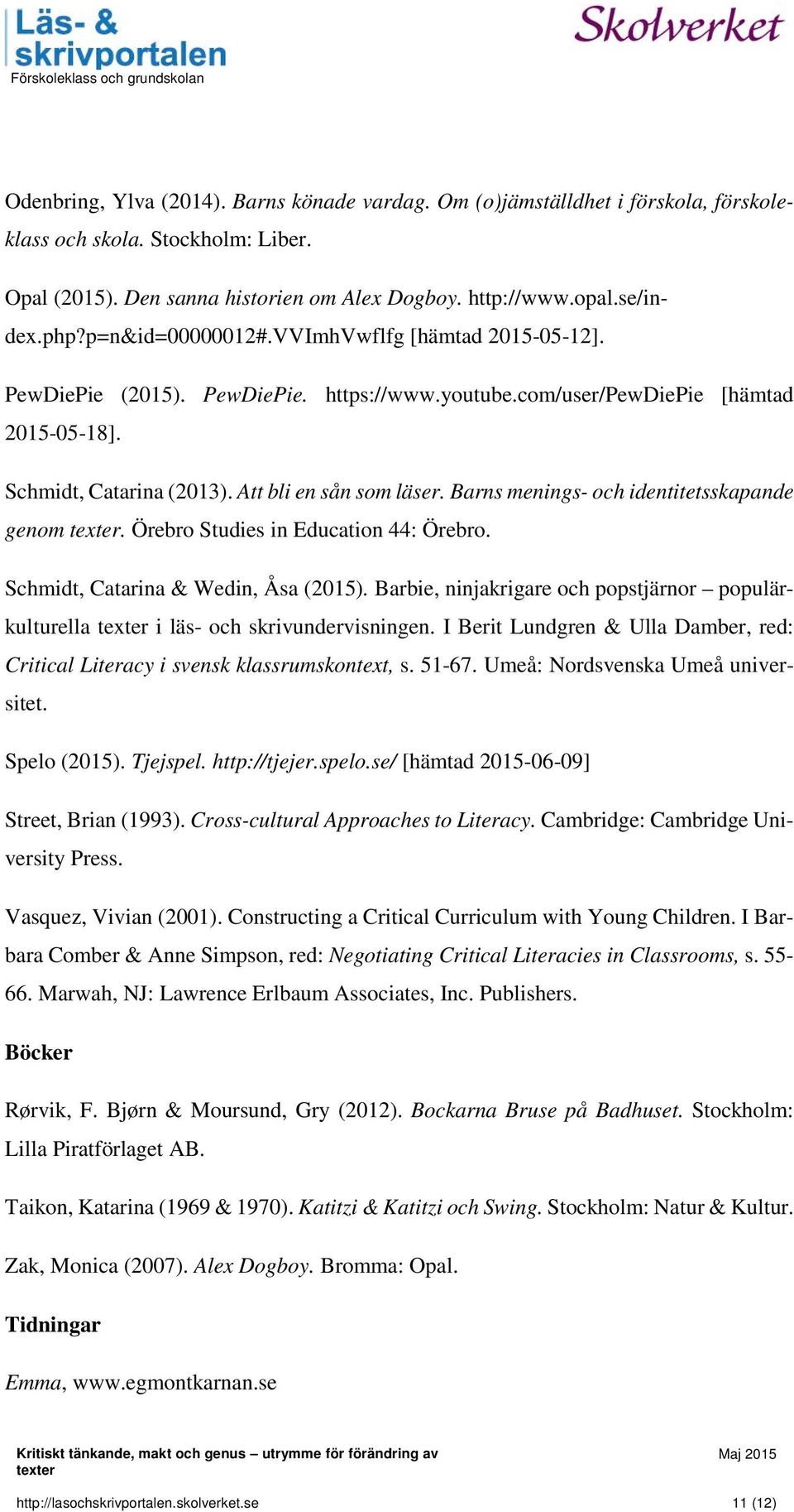 Barns menings- och identitetsskapande genom. Örebro Studies in Education 44: Örebro. Schmidt, Catarina & Wedin, Åsa (2015).