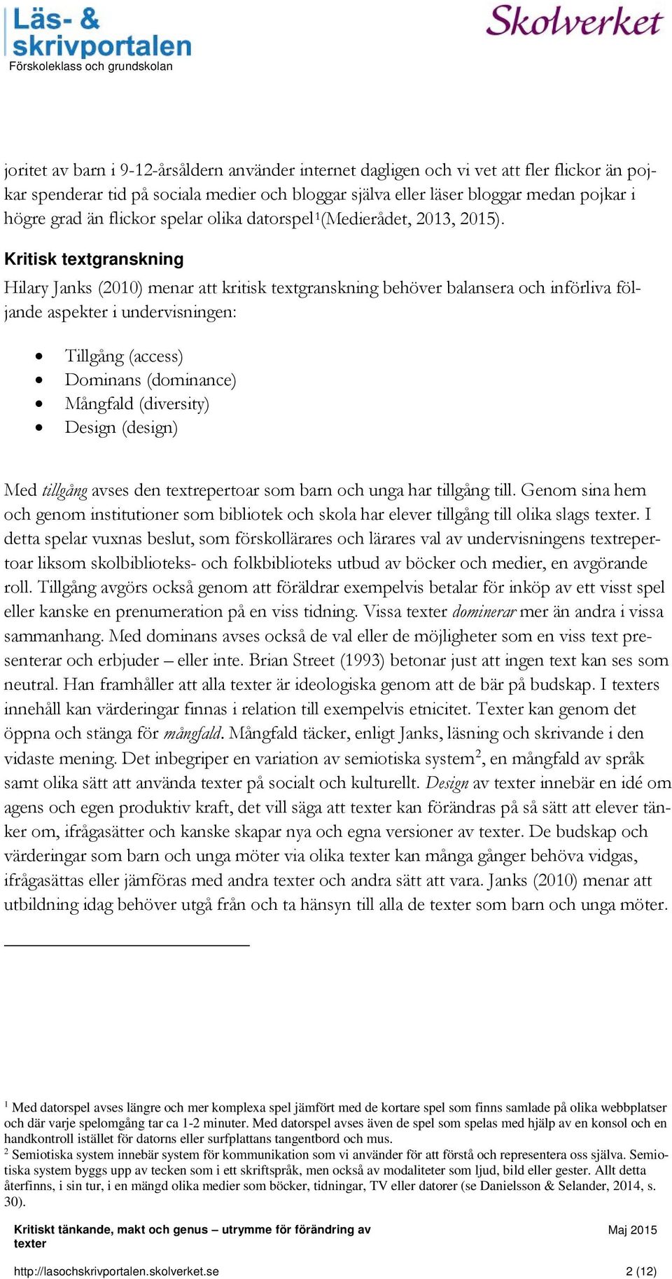 Kritisk textgranskning Hilary Janks (2010) menar att kritisk textgranskning behöver balansera och införliva följande aspekter i undervisningen: Tillgång (access) Dominans (dominance) Mångfald