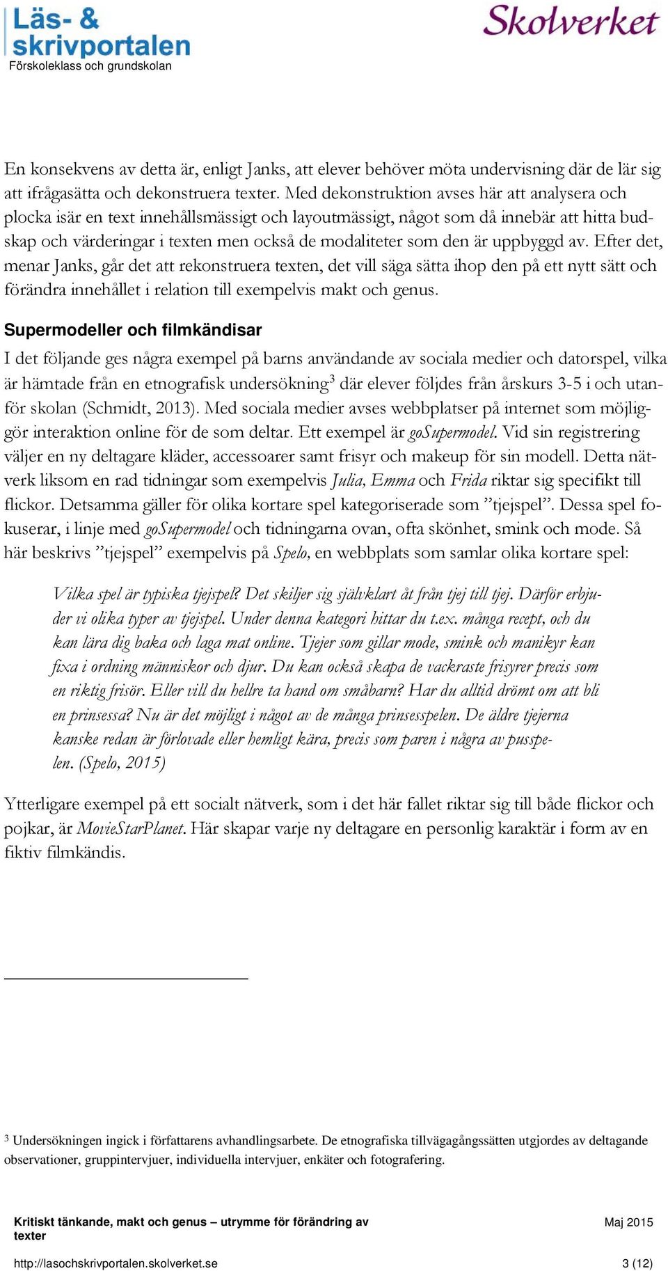 är uppbyggd av. Efter det, menar Janks, går det att rekonstruera texten, det vill säga sätta ihop den på ett nytt sätt och förändra innehållet i relation till exempelvis makt och genus.