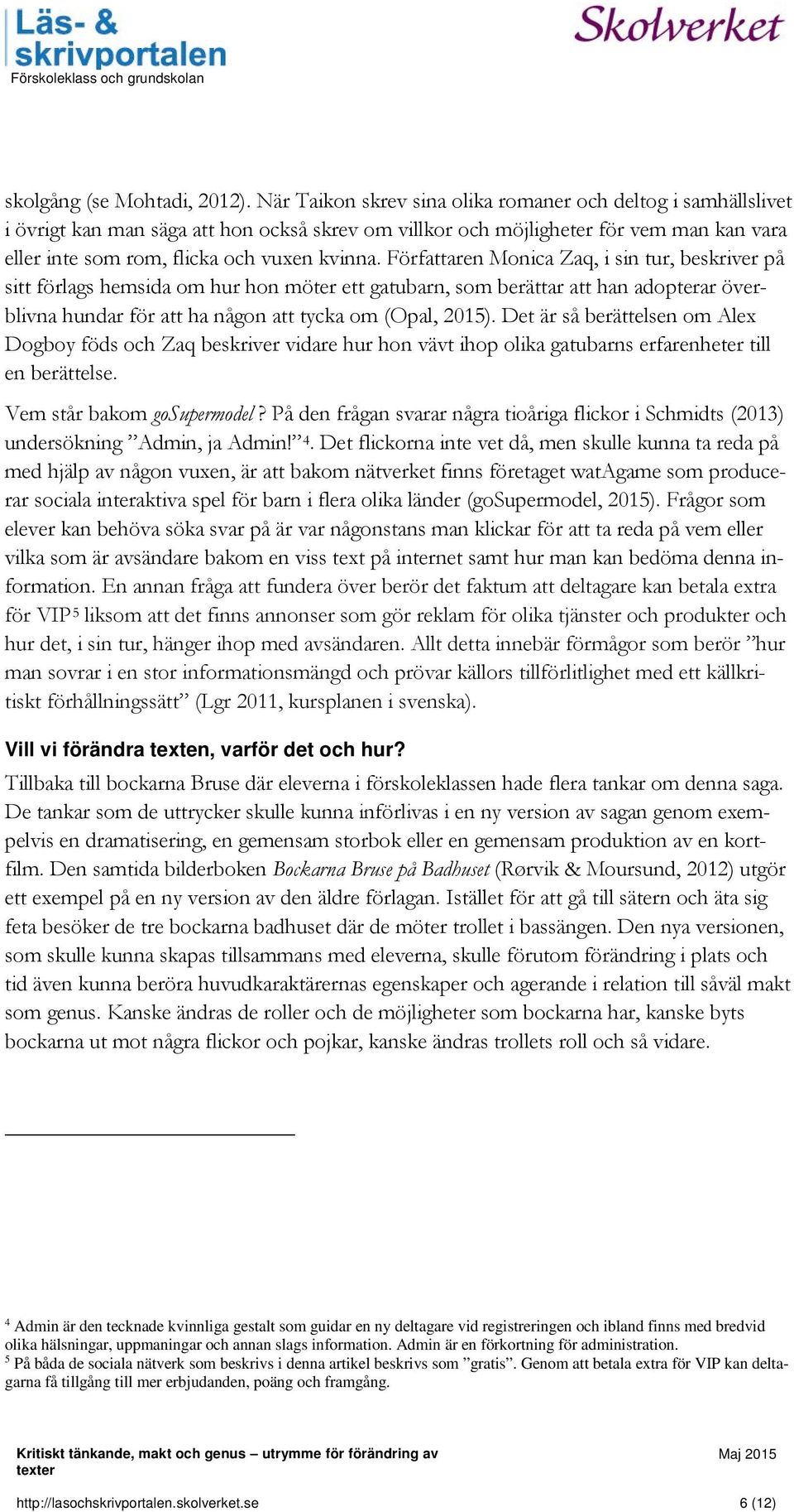 Författaren Monica Zaq, i sin tur, beskriver på sitt förlags hemsida om hur hon möter ett gatubarn, som berättar att han adopterar överblivna hundar för att ha någon att tycka om (Opal, 2015).