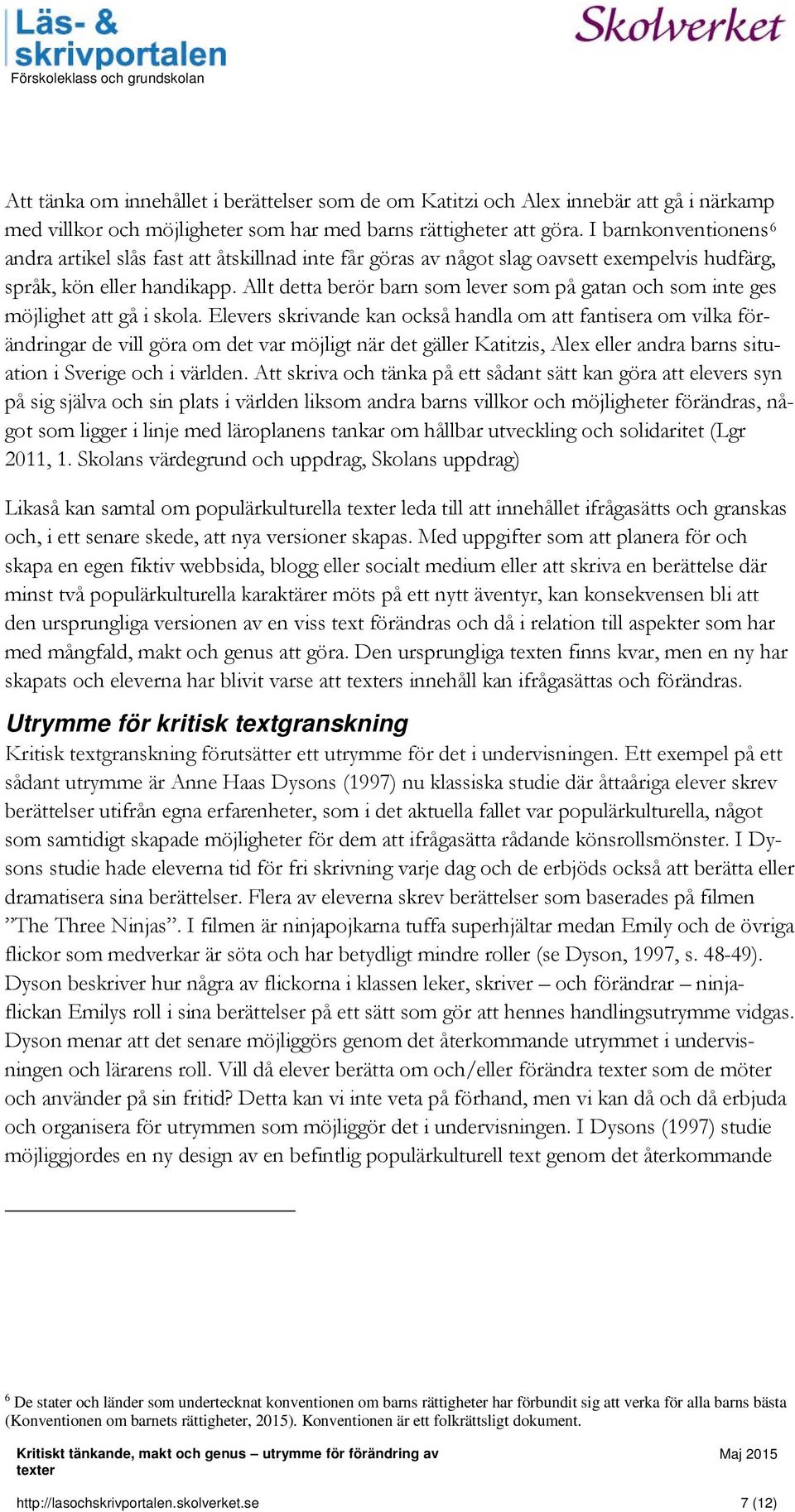 Allt detta berör barn som lever som på gatan och som inte ges möjlighet att gå i skola.