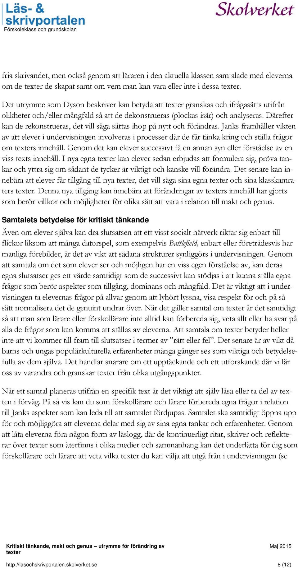 Därefter kan de rekonstrueras, det vill säga sättas ihop på nytt och förändras.
