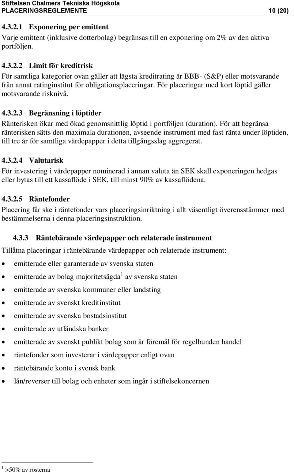 För att begränsa ränterisken sätts den maximala durationen, avseende instrument med fast ränta under löptiden, till tre år för samtliga värdepapper i detta tillgångsslag aggregerat. 4.3.2.