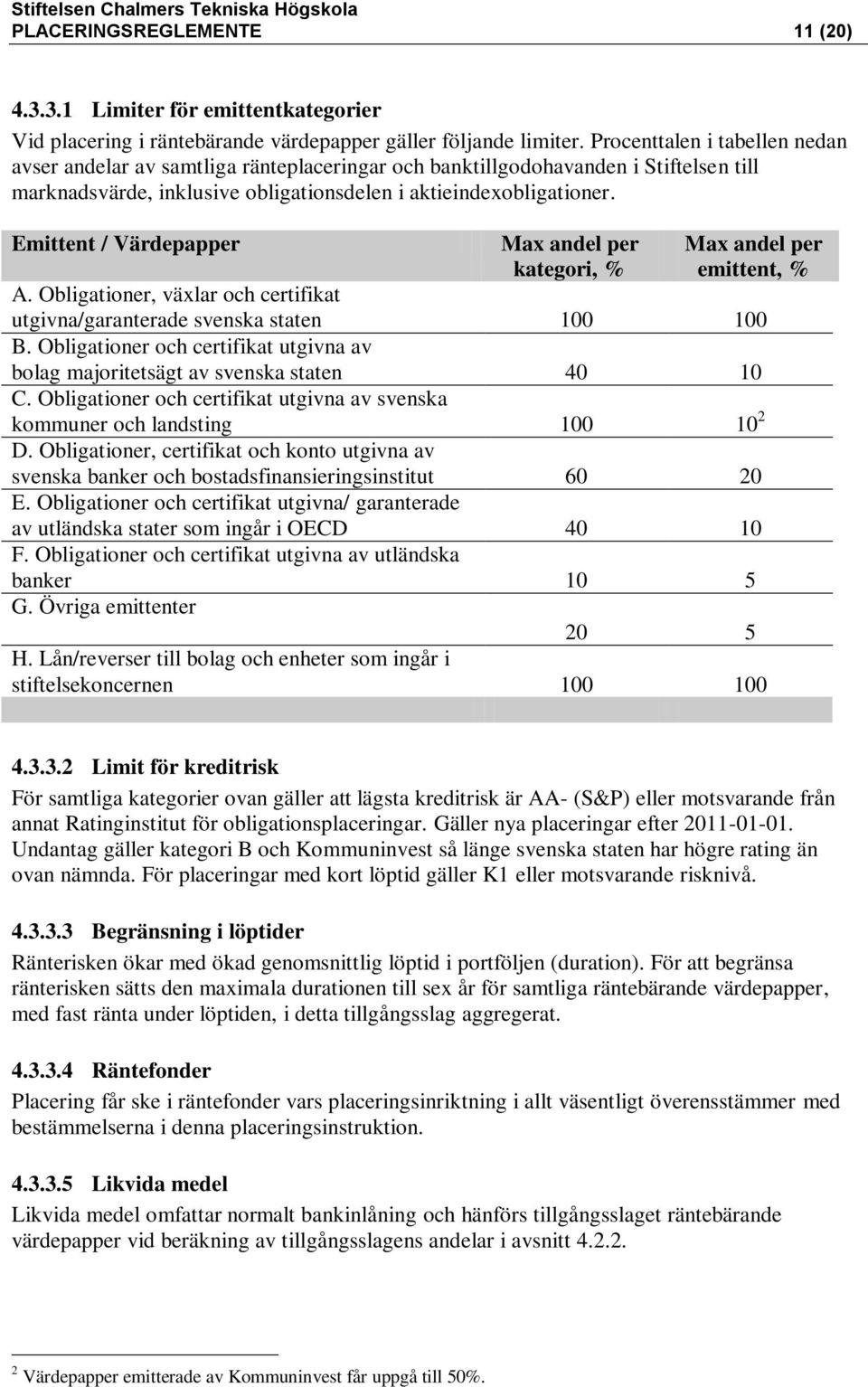 Emittent / Värdepapper Max andel per kategori, % Max andel per emittent, % A. Obligationer, växlar och certifikat utgivna/garanterade svenska staten 100 100 B.