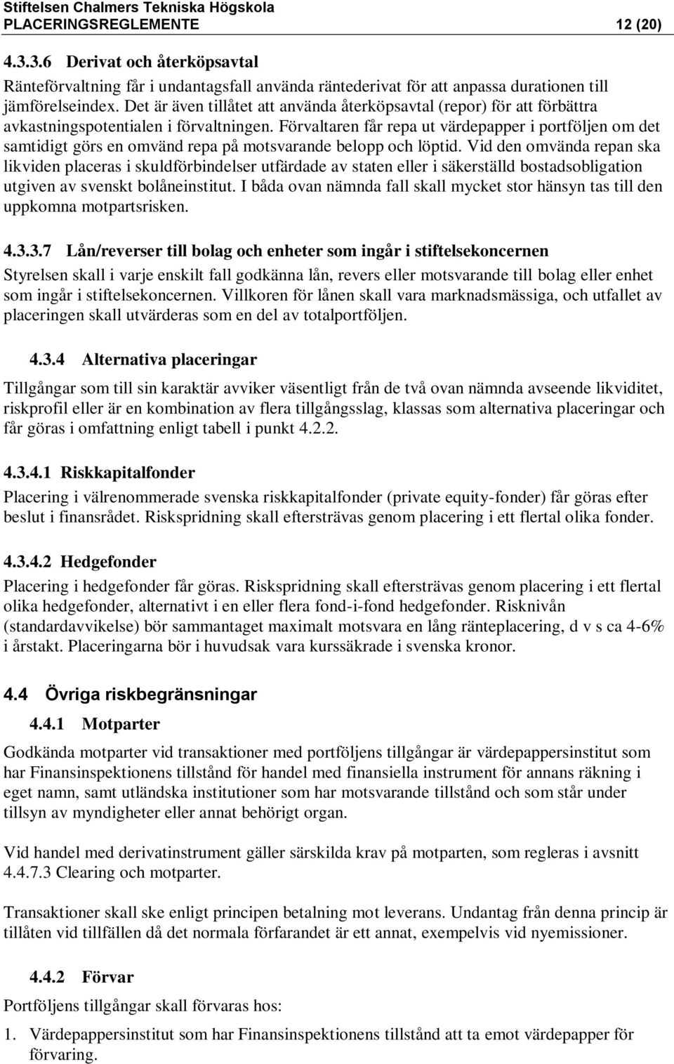 Förvaltaren får repa ut värdepapper i portföljen om det samtidigt görs en omvänd repa på motsvarande belopp och löptid.