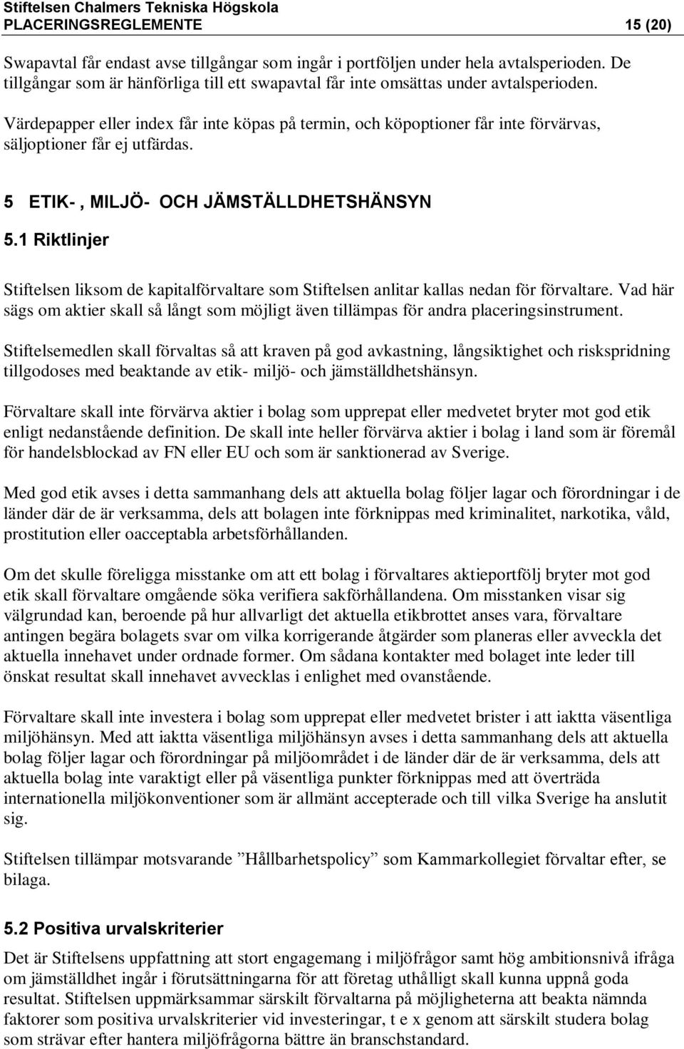 Värdepapper eller index får inte köpas på termin, och köpoptioner får inte förvärvas, säljoptioner får ej utfärdas. 5 ETIK-, MILJÖ- OCH JÄMSTÄLLDHETSHÄNSYN 5.