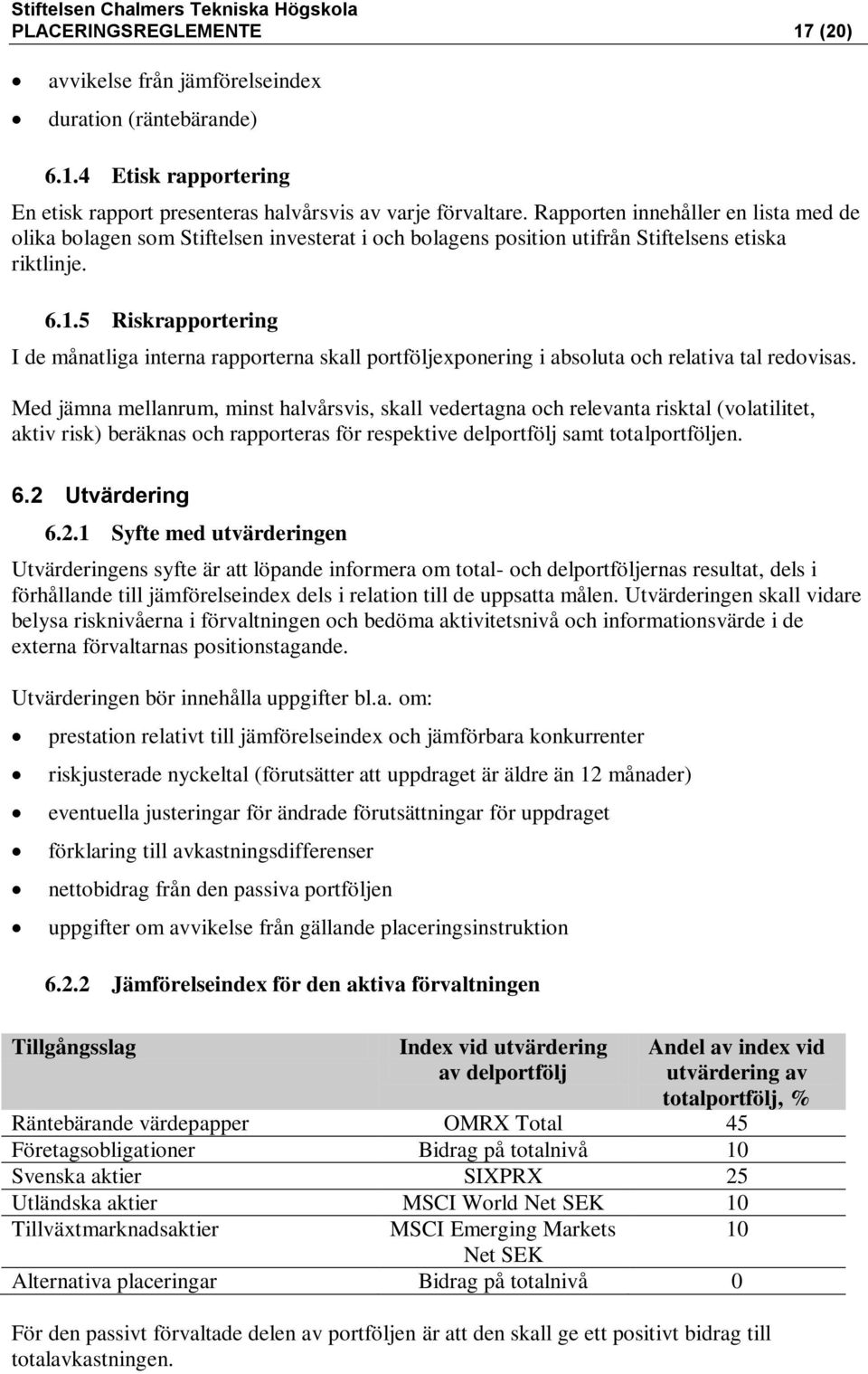 5 Riskrapportering I de månatliga interna rapporterna skall portföljexponering i absoluta och relativa tal redovisas.