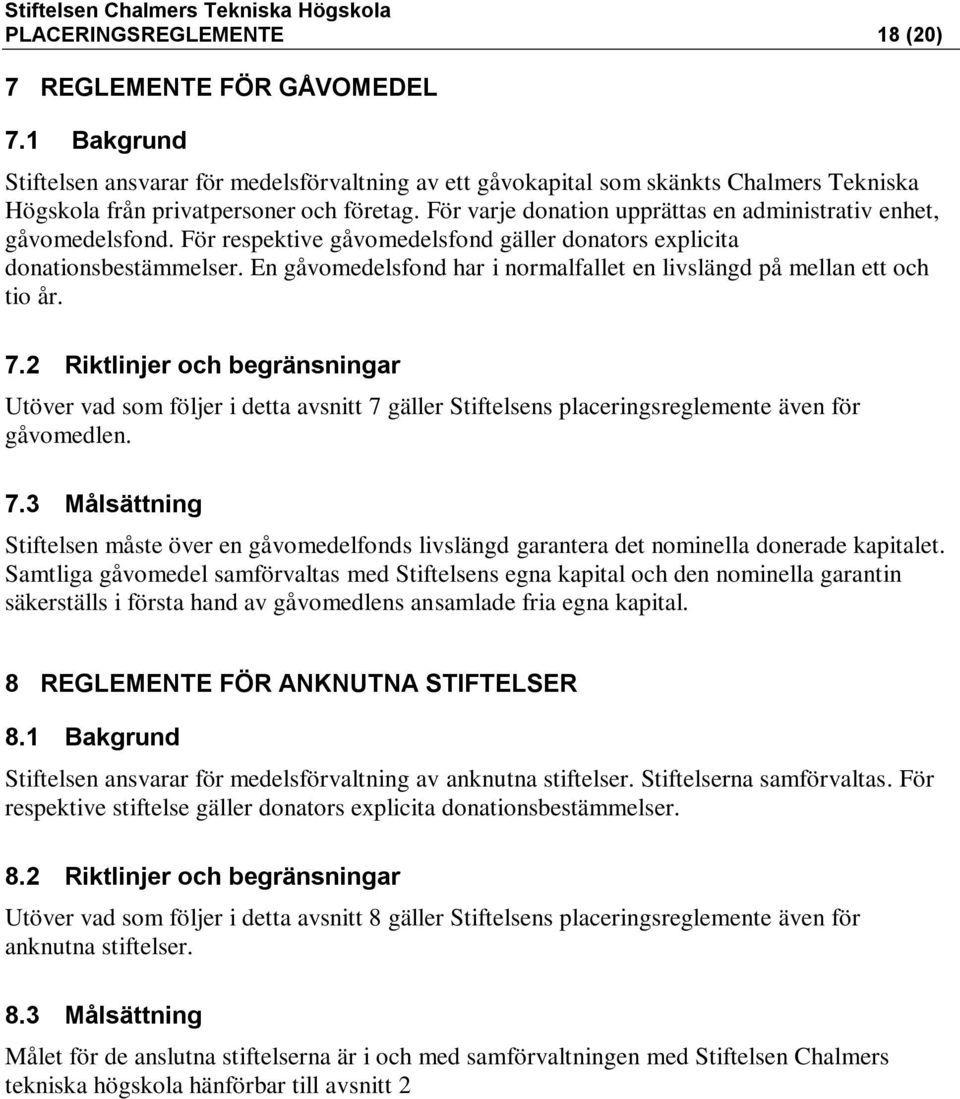 För varje donation upprättas en administrativ enhet, gåvomedelsfond. För respektive gåvomedelsfond gäller donators explicita donationsbestämmelser.