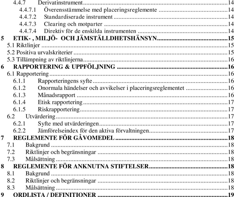 .. 16 6.1.1 Rapporteringens syfte... 16 6.1.2 Onormala händelser och avvikelser i placeringsreglementet... 16 6.1.3 Månadsrapport... 16 6.1.4 Etisk rapportering... 17 6.1.5 Riskrapportering... 17 6.2 Utvärdering.