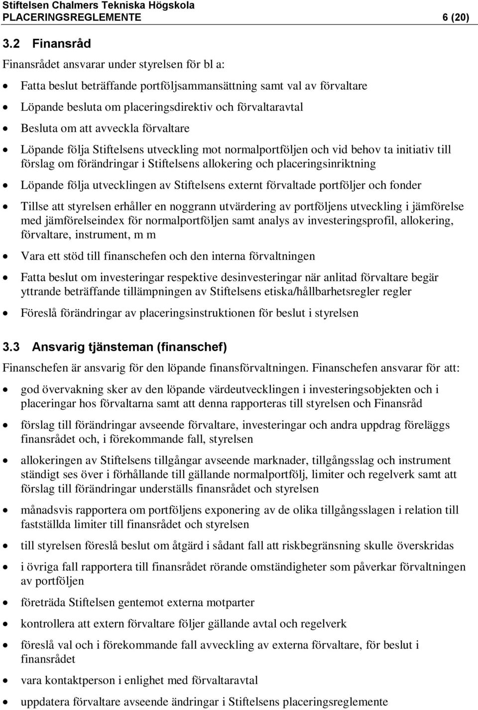 att avveckla förvaltare Löpande följa Stiftelsens utveckling mot normalportföljen och vid behov ta initiativ till förslag om förändringar i Stiftelsens allokering och placeringsinriktning Löpande